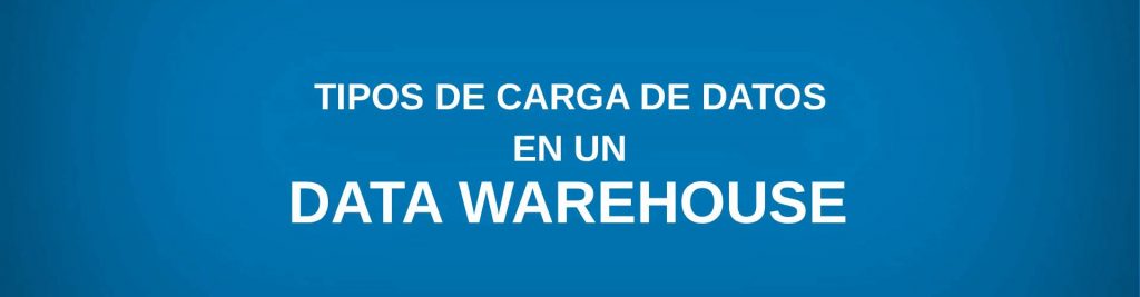 tipos de carga de datos en un data warehouse