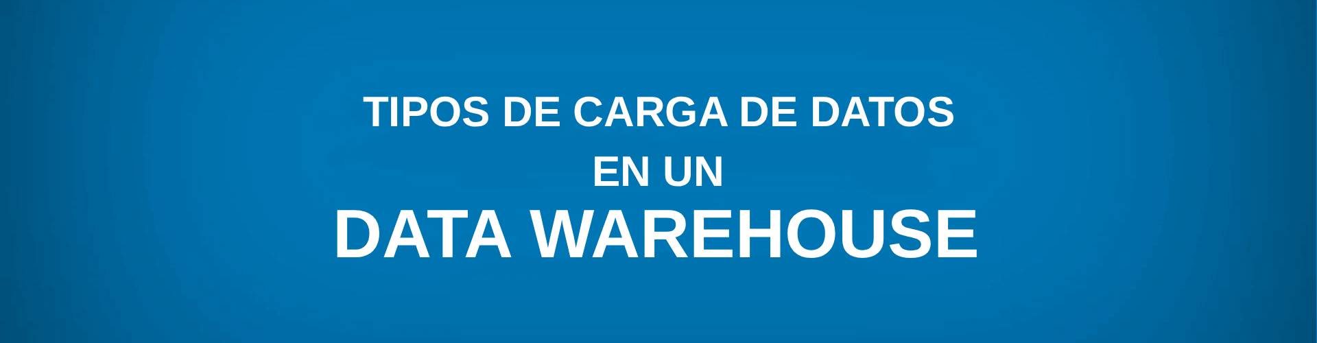 tipos de carga de datos en un data warehouse